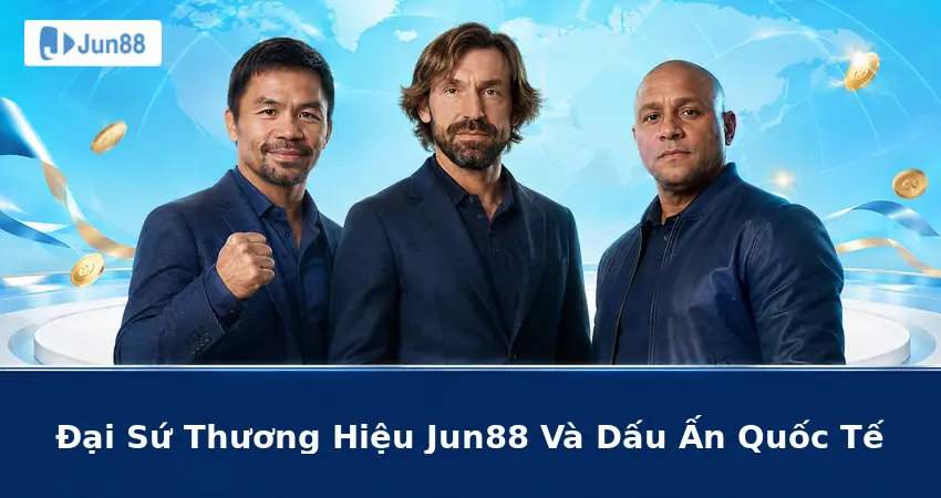 Đại Sứ Thương Hiệu Jun88 Và Dấu Ấn Quốc Tế